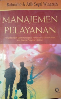 Image of Manajemen pelayanan : pengembangan model konseptual, penerapan citizen's charter dan standar pelayanan minimal
